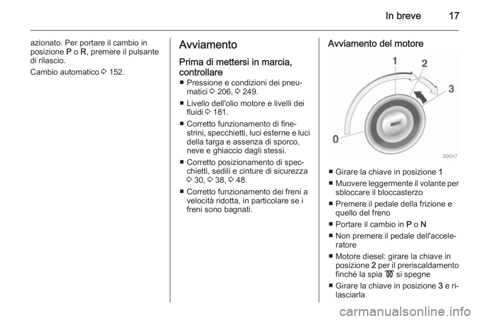 OPEL MERIVA 2015  Manuale di uso e manutenzione (in Italian) In breve17
azionato. Per portare il cambio in
posizione  P o  R, premere il pulsante
di rilascio.
Cambio automatico  3 152.Avviamento
Prima di mettersi in marcia,
controllare ■ Pressione e condizion