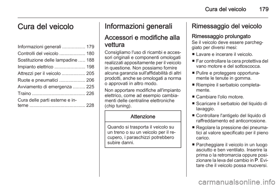 OPEL MERIVA 2015  Manuale di uso e manutenzione (in Italian) Cura del veicolo179Cura del veicoloInformazioni generali.................179
Controlli del veicolo .................... 180
Sostituzione delle lampadine .....188
Impianto elettrico ...................