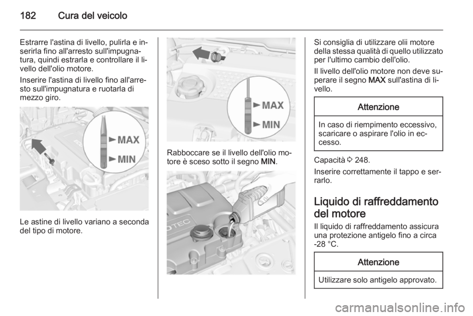 OPEL MERIVA 2015  Manuale di uso e manutenzione (in Italian) 182Cura del veicolo
Estrarre l'astina di livello, pulirla e in‐serirla fino all'arresto sull'impugna‐
tura, quindi estrarla e controllare il li‐
vello dell'olio motore.
Inserire 