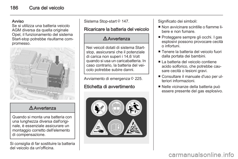 OPEL MERIVA 2015 Manuale di uso e manutenzione (in Italian) 186Cura del veicolo
Avviso
Se si utilizza una batteria veicolo
AGM diversa da quella originale
Opel, il funzionamento del sistema
Start-stop potrebbe risultarne com‐
promesso.9 Avvertenza
Quando si OPEL MERIVA 2015 Manuale di uso e manutenzione (in Italian) 186Cura del veicolo
Avviso
Se si utilizza una batteria veicolo
AGM diversa da quella originale
Opel, il funzionamento del sistema
Start-stop potrebbe risultarne com‐
promesso.9 Avvertenza
Quando si