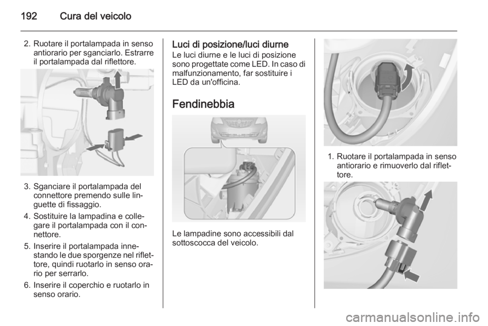 OPEL MERIVA 2015 Manuale di uso e manutenzione (in Italian) 192Cura del veicolo
2. Ruotare il portalampada in sensoantiorario per sganciarlo. Estrarre
il portalampada dal riflettore.
3. Sganciare il portalampada del connettore premendo sulle lin‐
guette di f OPEL MERIVA 2015 Manuale di uso e manutenzione (in Italian) 192Cura del veicolo
2. Ruotare il portalampada in sensoantiorario per sganciarlo. Estrarre
il portalampada dal riflettore.
3. Sganciare il portalampada del connettore premendo sulle lin‐
guette di f
