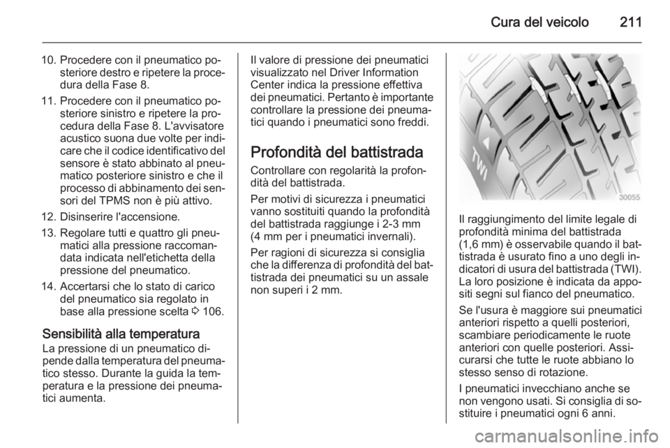 OPEL MERIVA 2015 Manuale di uso e manutenzione (in Italian) Cura del veicolo211
10. Procedere con il pneumatico po‐steriore destro e ripetere la proce‐
dura della Fase 8.
11. Procedere con il pneumatico po‐ steriore sinistro e ripetere la pro‐
cedura d OPEL MERIVA 2015 Manuale di uso e manutenzione (in Italian) Cura del veicolo211
10. Procedere con il pneumatico po‐steriore destro e ripetere la proce‐
dura della Fase 8.
11. Procedere con il pneumatico po‐ steriore sinistro e ripetere la pro‐
cedura d