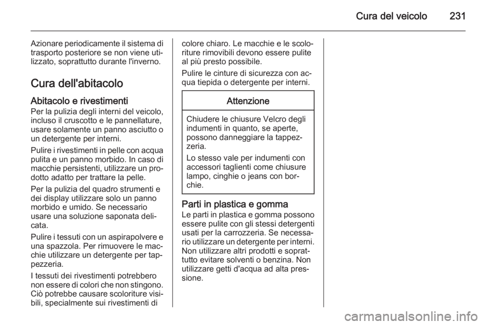 OPEL MERIVA 2015  Manuale di uso e manutenzione (in Italian) Cura del veicolo231
Azionare periodicamente il sistema ditrasporto posteriore se non viene uti‐
lizzato, soprattutto durante l'inverno.
Cura dell'abitacolo
Abitacolo e rivestimenti
Per la pu