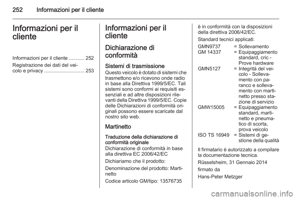 OPEL MERIVA 2015  Manuale di uso e manutenzione (in Italian) 252Informazioni per il clienteInformazioni per il
clienteInformazioni per il cliente ...........252
Registrazione dei dati del vei‐
colo e privacy ............................. 253Informazioni per i