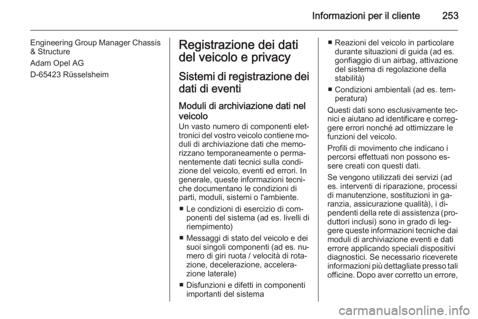 OPEL MERIVA 2015  Manuale di uso e manutenzione (in Italian) Informazioni per il cliente253
Engineering Group Manager Chassis& Structure
Adam Opel AG
D-65423 RüsselsheimRegistrazione dei dati
del veicolo e privacy
Sistemi di registrazione dei dati di eventi
Mo