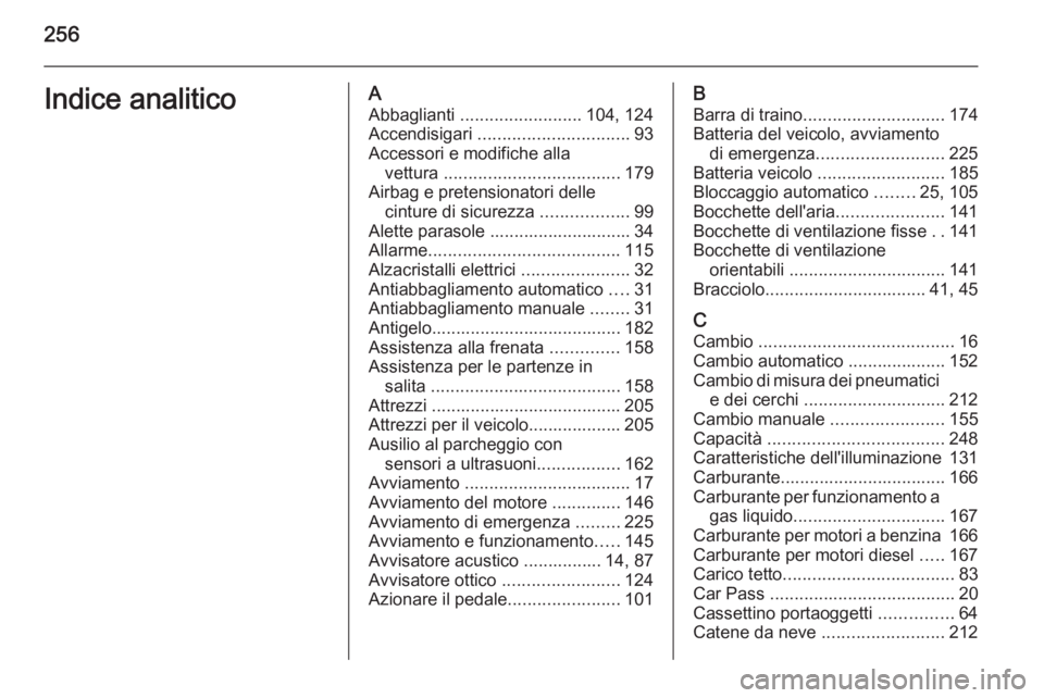 OPEL MERIVA 2015  Manuale di uso e manutenzione (in Italian) 256Indice analiticoAAbbaglianti  ......................... 104, 124
Accendisigari  ............................... 93
Accessori e modifiche alla vettura  .................................... 179
Airba