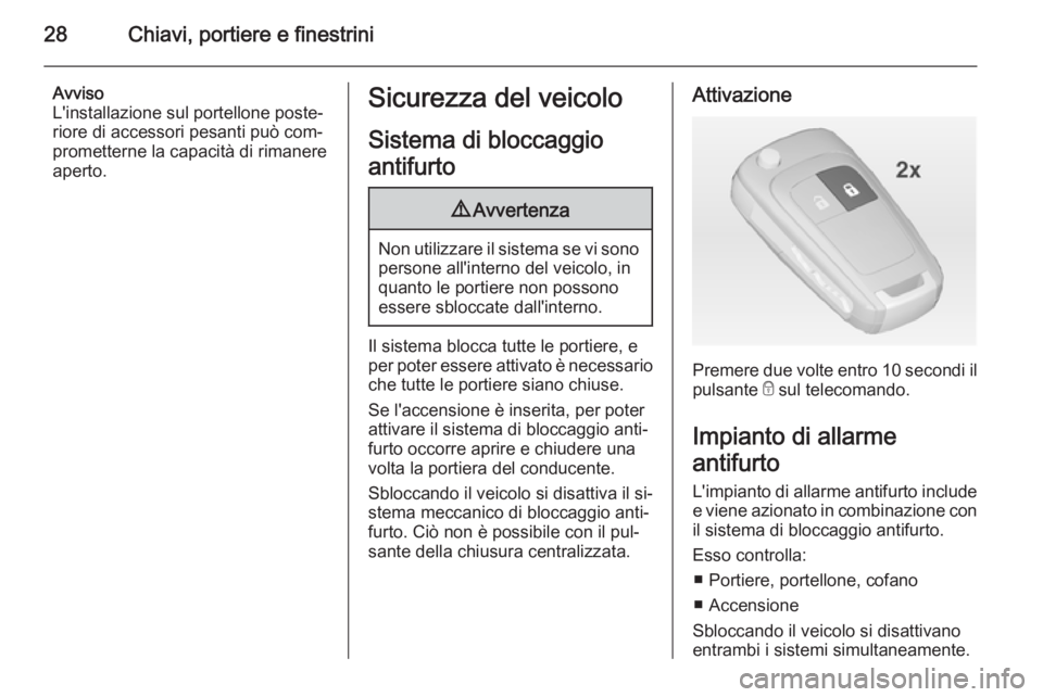 OPEL MERIVA 2015  Manuale di uso e manutenzione (in Italian) 28Chiavi, portiere e finestrini
Avviso
L'installazione sul portellone poste‐ riore di accessori pesanti può com‐
prometterne la capacità di rimanere
aperto.Sicurezza del veicolo
Sistema di b