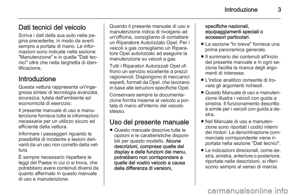 OPEL MERIVA 2015  Manuale di uso e manutenzione (in Italian) Introduzione3Dati tecnici del veicolo
Scriva i dati della sua auto nella pa‐
gina precedente, in modo da averli
sempre a portata di mano. Le infor‐
mazioni sono indicate nella sezione
"Manuten