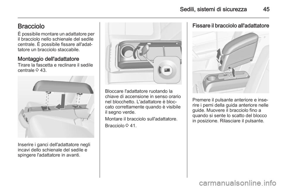 OPEL MERIVA 2015  Manuale di uso e manutenzione (in Italian) Sedili, sistemi di sicurezza45BraccioloÈ possibile montare un adattatore per il bracciolo nello schienale del sedile
centrale. È possibile fissare all'adat‐
tatore un bracciolo staccabile.
Mon