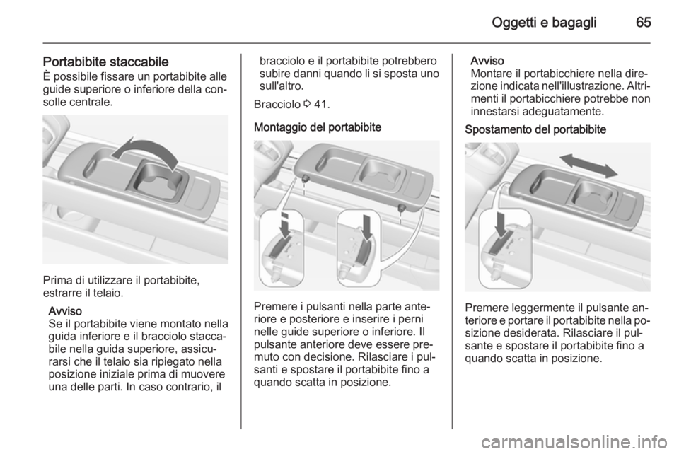 OPEL MERIVA 2015  Manuale di uso e manutenzione (in Italian) Oggetti e bagagli65
Portabibite staccabile
È possibile fissare un portabibite alle
guide superiore o inferiore della con‐
solle centrale.
Prima di utilizzare il portabibite,
estrarre il telaio.
Avv