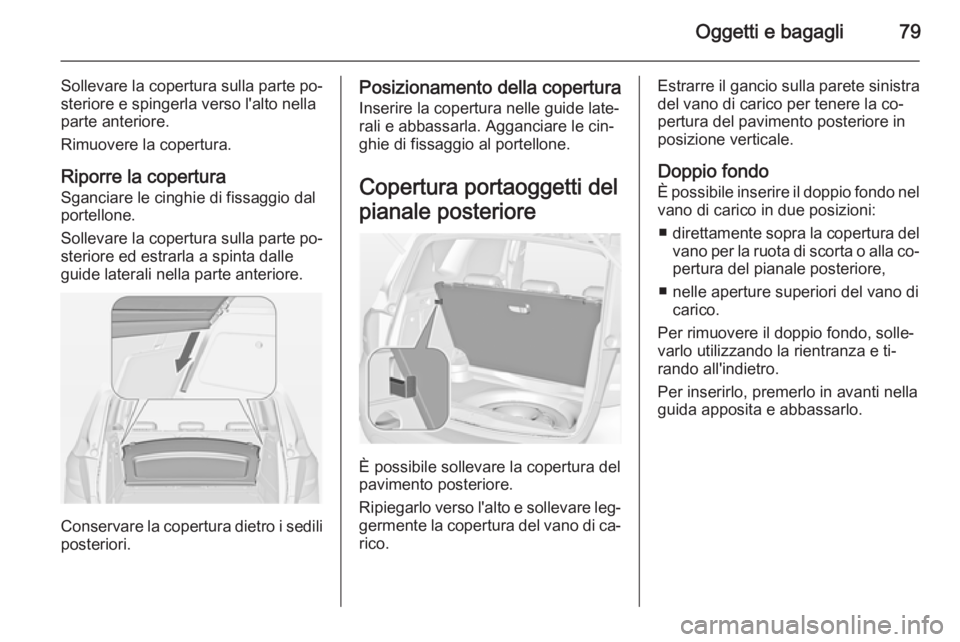 OPEL MERIVA 2015  Manuale di uso e manutenzione (in Italian) Oggetti e bagagli79
Sollevare la copertura sulla parte po‐
steriore e spingerla verso l'alto nella
parte anteriore.
Rimuovere la copertura.
Riporre la copertura Sganciare le cinghie di fissaggio