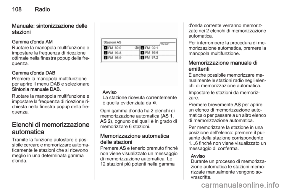 OPEL MERIVA 2015.5  Manuale del sistema Infotainment (in Italian) 108Radio
Manuale: sintonizzazione delle
stazioni
Gamma d'onda AM
Ruotare la manopola multifunzione e
impostare la frequenza di ricezione
ottimale nella finestra popup della fre‐
quenza.
Gamma d&