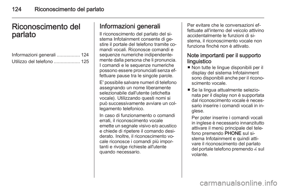 OPEL MERIVA 2015.5  Manuale del sistema Infotainment (in Italian) 124Riconoscimento del parlatoRiconoscimento del
parlatoInformazioni generali .................124
Utilizzo del telefono ...................125Informazioni generali
Il riconoscimento del parlato del si