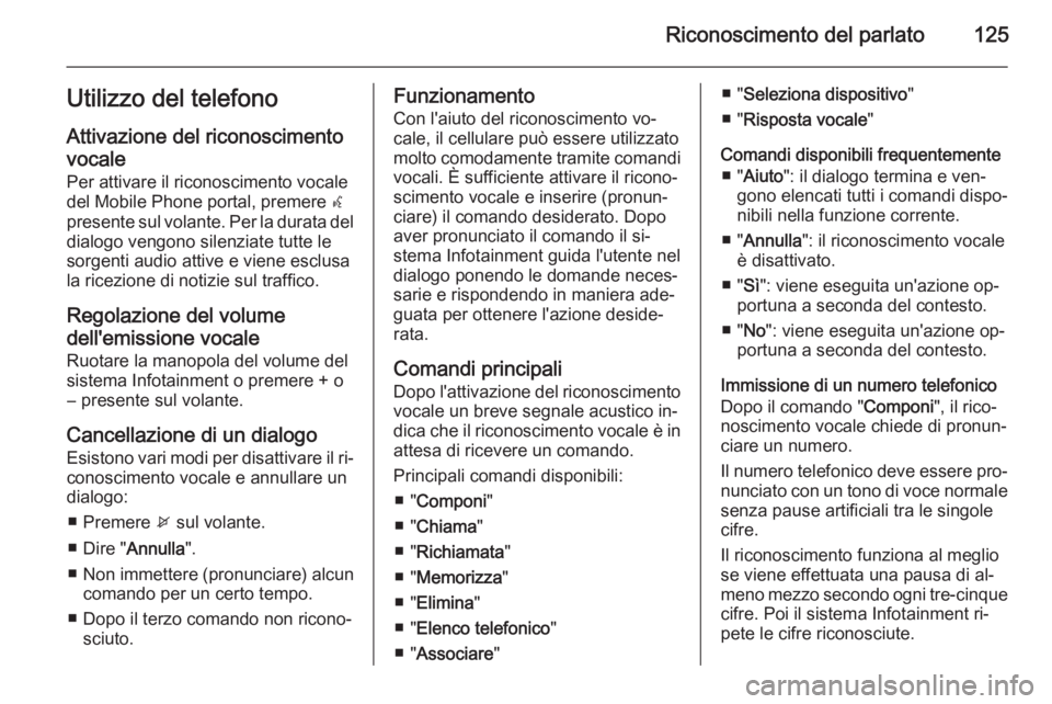 OPEL MERIVA 2015.5  Manuale del sistema Infotainment (in Italian) Riconoscimento del parlato125Utilizzo del telefonoAttivazione del riconoscimentovocale
Per attivare il riconoscimento vocale
del Mobile Phone portal, premere  w
presente sul volante. Per la durata del