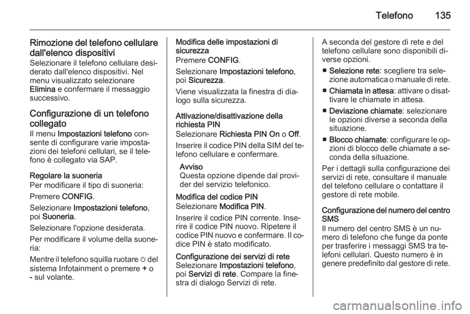 OPEL MERIVA 2015.5  Manuale del sistema Infotainment (in Italian) Telefono135
Rimozione del telefono cellularedall'elenco dispositivi
Selezionare il telefono cellulare desi‐
derato dall'elenco dispositivi. Nel menu visualizzato selezionare
Elimina  e confe