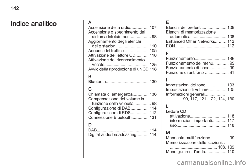 OPEL MERIVA 2015.5  Manuale del sistema Infotainment (in Italian) 142Indice analiticoAAccensione della radio ...............107
Accensione o spegnimento del sistema Infotainment .................98
Aggiornamento degli elenchi delle stazioni .........................