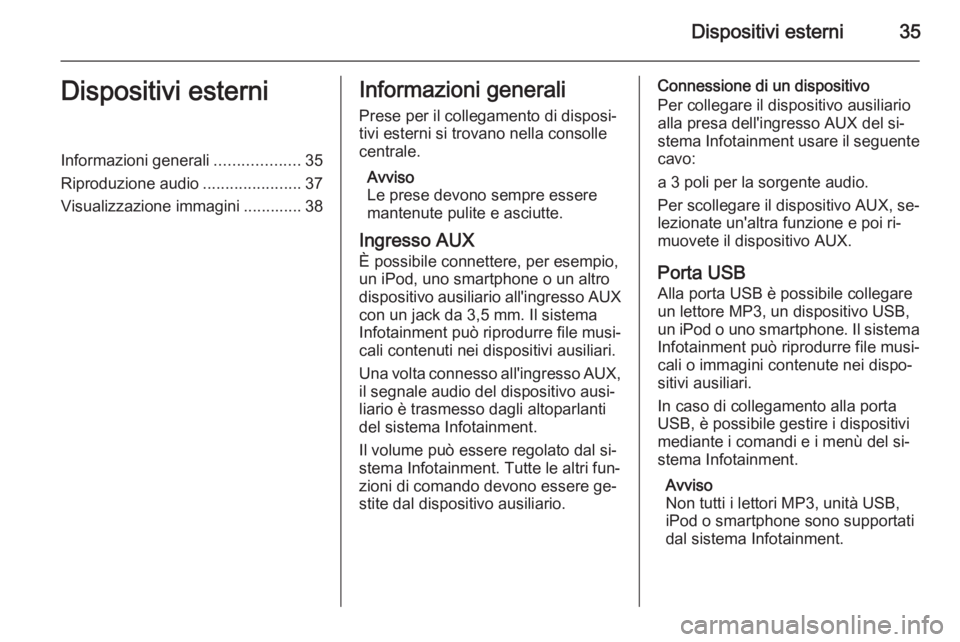 OPEL MERIVA 2015.5 Manuale del sistema Infotainment (in Italian) Dispositivi esterni35Dispositivi esterniInformazioni generali...................35
Riproduzione audio ......................37
Visualizzazione immagini ............. 38Informazioni generali
Prese per OPEL MERIVA 2015.5 Manuale del sistema Infotainment (in Italian) Dispositivi esterni35Dispositivi esterniInformazioni generali...................35
Riproduzione audio ......................37
Visualizzazione immagini ............. 38Informazioni generali
Prese per