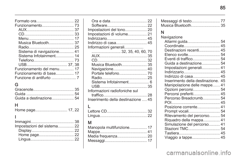 OPEL MERIVA 2015.5  Manuale del sistema Infotainment (in Italian) 85
Formato ora.................................. 22
Funzionamento ............................. 73
AUX ........................................... 37
CD ............................................. 3