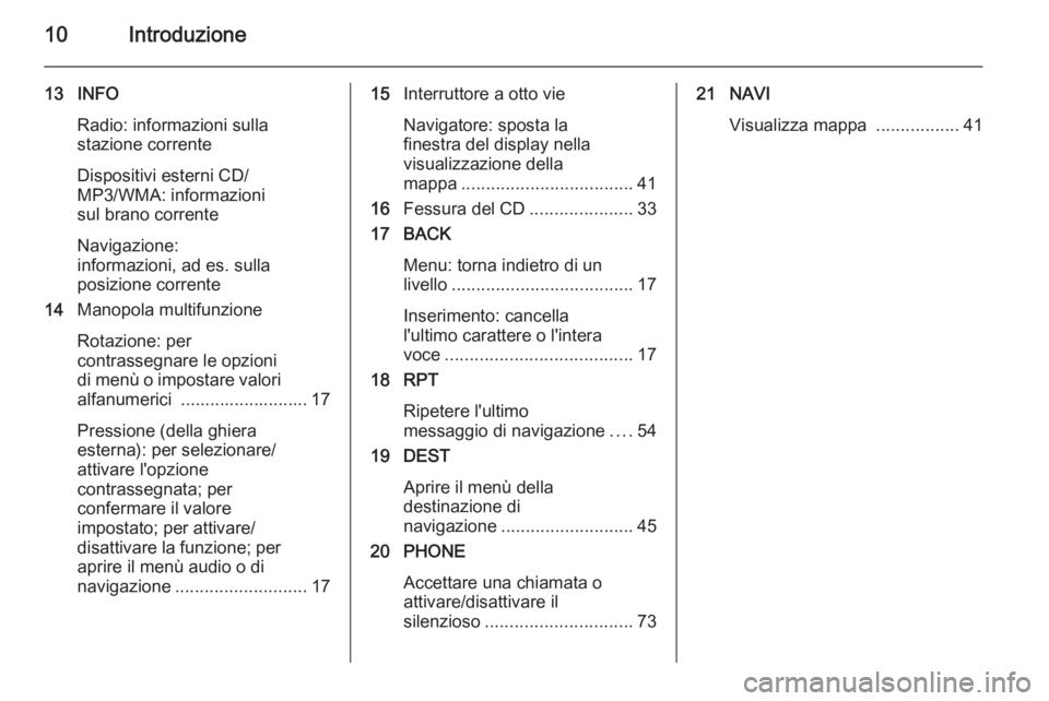 OPEL MERIVA 2015.5  Manuale del sistema Infotainment (in Italian) 10Introduzione
13 INFORadio: informazioni sulla
stazione corrente
Dispositivi esterni CD/
MP3/WMA: informazioni
sul brano corrente
Navigazione:
informazioni, ad es. sulla
posizione corrente
14 Manopol