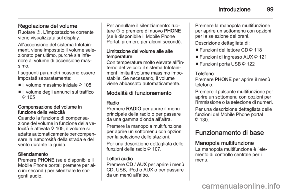 OPEL MERIVA 2015.5 Manuale del sistema Infotainment (in Italian) Introduzione99
Regolazione del volumeRuotare X. L'impostazione corrente
viene visualizzata sul display.
All'accensione del sistema Infotain‐
ment, viene impostato il volume sele‐ zionato OPEL MERIVA 2015.5 Manuale del sistema Infotainment (in Italian) Introduzione99
Regolazione del volumeRuotare X. L'impostazione corrente
viene visualizzata sul display.
All'accensione del sistema Infotain‐
ment, viene impostato il volume sele‐ zionato