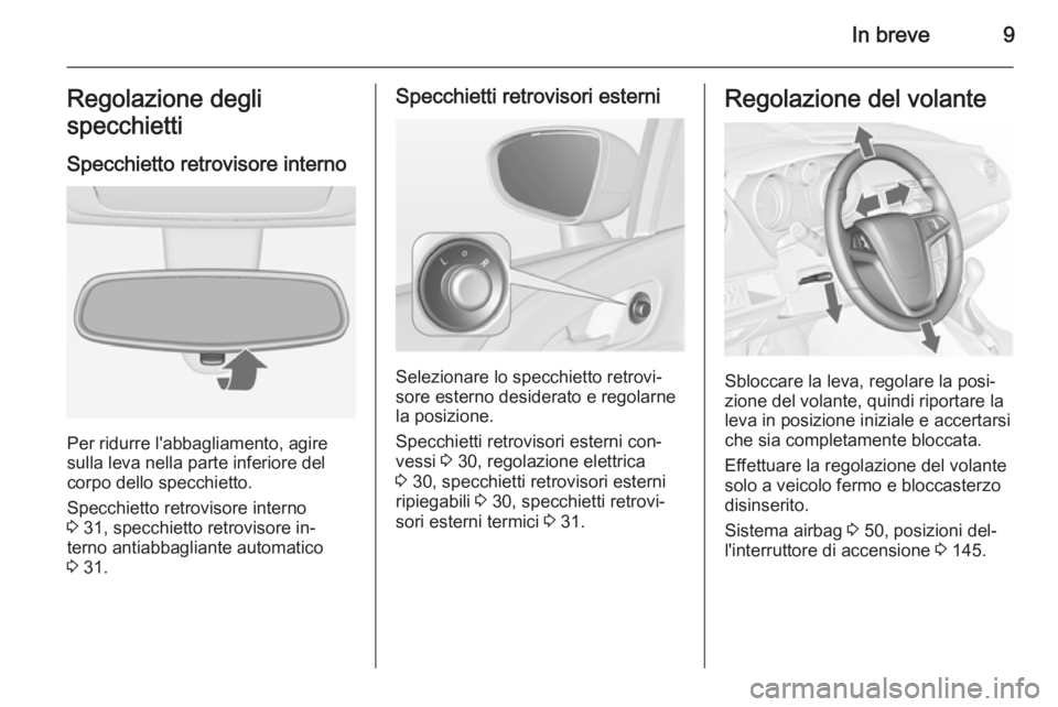 OPEL MERIVA 2015.5 Manuale di uso e manutenzione (in Italian) In breve9Regolazione degli
specchietti
Specchietto retrovisore interno
Per ridurre l'abbagliamento, agire
sulla leva nella parte inferiore del
corpo dello specchietto.
Specchietto retrovisore inte OPEL MERIVA 2015.5 Manuale di uso e manutenzione (in Italian) In breve9Regolazione degli
specchietti
Specchietto retrovisore interno
Per ridurre l'abbagliamento, agire
sulla leva nella parte inferiore del
corpo dello specchietto.
Specchietto retrovisore inte