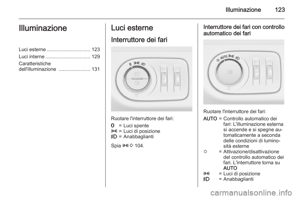 OPEL MERIVA 2015.5 Manuale di uso e manutenzione (in Italian) Illuminazione123IlluminazioneLuci esterne............................... 123
Luci interne ................................ 129
Caratteristiche
dell'illuminazione ....................... 131Luci e OPEL MERIVA 2015.5 Manuale di uso e manutenzione (in Italian) Illuminazione123IlluminazioneLuci esterne............................... 123
Luci interne ................................ 129
Caratteristiche
dell'illuminazione ....................... 131Luci e