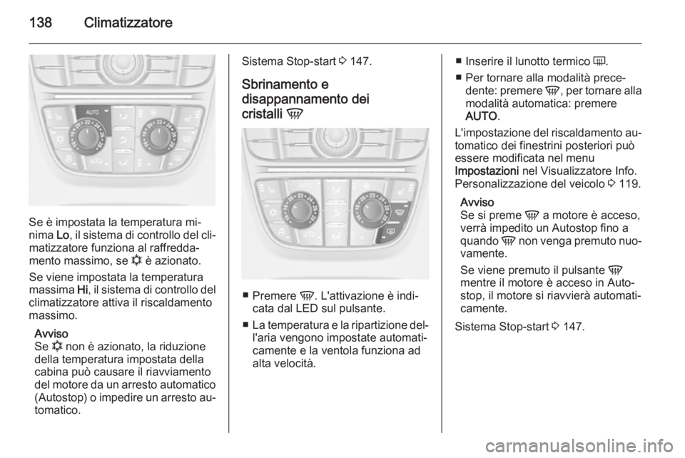 OPEL MERIVA 2015.5  Manuale di uso e manutenzione (in Italian) 138Climatizzatore
Se è impostata la temperatura mi‐
nima  Lo, il sistema di controllo del cli‐
matizzatore funziona al raffredda‐
mento massimo, se  n è azionato.
Se viene impostata la tempera