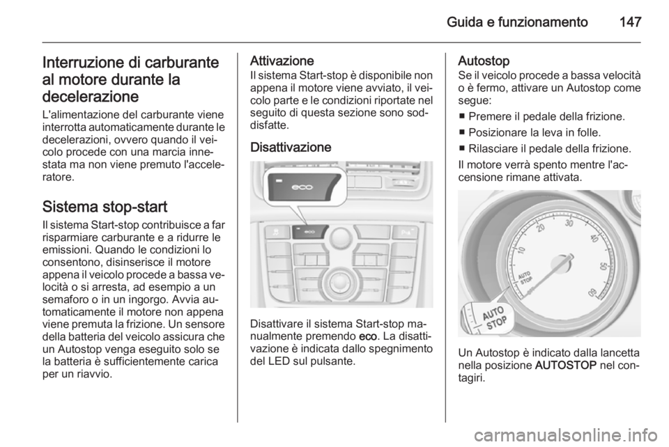 OPEL MERIVA 2015.5 Manuale di uso e manutenzione (in Italian) Guida e funzionamento147Interruzione di carburante
al motore durante la
decelerazione
L'alimentazione del carburante viene
interrotta automaticamente durante le decelerazioni, ovvero quando il vei OPEL MERIVA 2015.5 Manuale di uso e manutenzione (in Italian) Guida e funzionamento147Interruzione di carburante
al motore durante la
decelerazione
L'alimentazione del carburante viene
interrotta automaticamente durante le decelerazioni, ovvero quando il vei