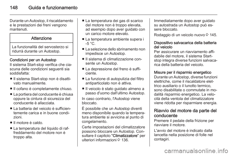 OPEL MERIVA 2015.5 Manuale di uso e manutenzione (in Italian) 148Guida e funzionamento
Durante un Autostop, il riscaldamentoe le prestazioni dei freni vengono
mantenuti.Attenzione
La funzionalità del servosterzo si
ridurrà durante un Autostop.
Condizioni per u OPEL MERIVA 2015.5 Manuale di uso e manutenzione (in Italian) 148Guida e funzionamento
Durante un Autostop, il riscaldamentoe le prestazioni dei freni vengono
mantenuti.Attenzione
La funzionalità del servosterzo si
ridurrà durante un Autostop.
Condizioni per u
