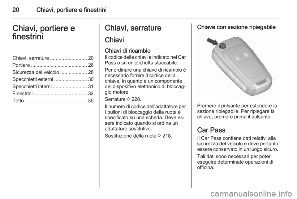 OPEL MERIVA 2015.5  Manuale di uso e manutenzione (in Italian) 20Chiavi, portiere e finestriniChiavi, portiere e
finestriniChiavi, serrature .......................... 20
Portiere ........................................ 26
Sicurezza del veicolo .................