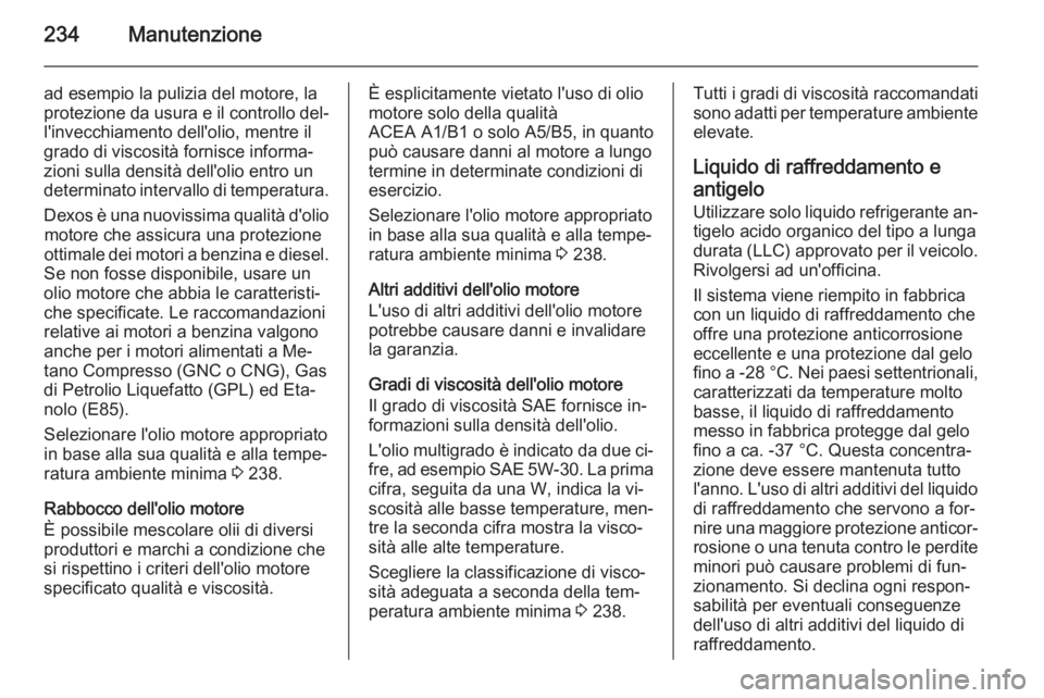 OPEL MERIVA 2015.5  Manuale di uso e manutenzione (in Italian) 234Manutenzione
ad esempio la pulizia del motore, la
protezione da usura e il controllo del‐ l'invecchiamento dell'olio, mentre ilgrado di viscosità fornisce informa‐
zioni sulla densità