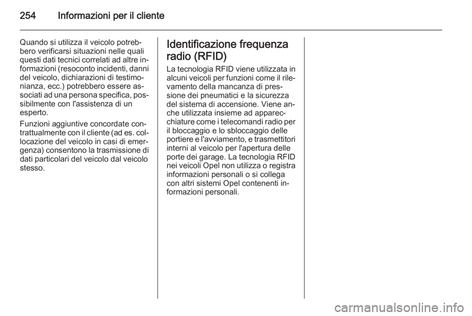 OPEL MERIVA 2015.5  Manuale di uso e manutenzione (in Italian) 254Informazioni per il cliente
Quando si utilizza il veicolo potreb‐
bero verificarsi situazioni nelle quali
questi dati tecnici correlati ad altre in‐ formazioni (resoconto incidenti, danni del v