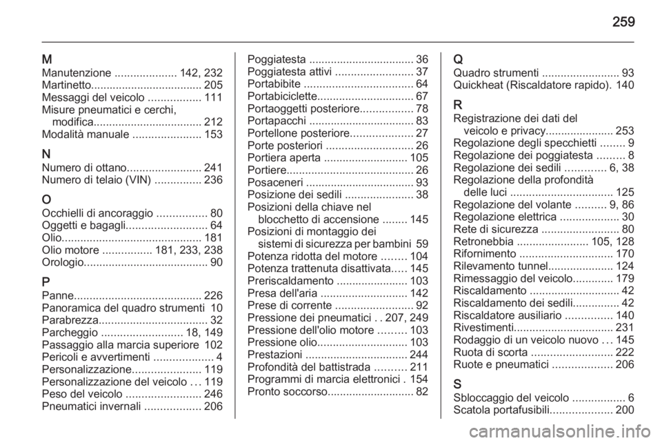 OPEL MERIVA 2015.5  Manuale di uso e manutenzione (in Italian) 259
M
Manutenzione  ....................142, 232
Martinetto.................................... 205
Messaggi del veicolo  .................111
Misure pneumatici e cerchi, modifica ....................