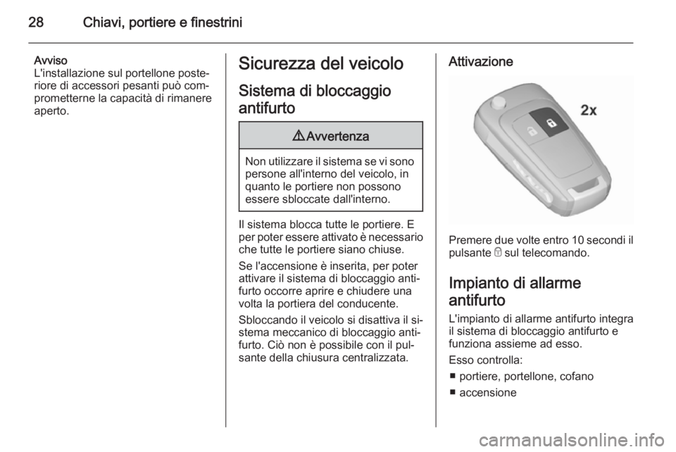 OPEL MERIVA 2015.5 Manuale di uso e manutenzione (in Italian) 28Chiavi, portiere e finestrini
Avviso
L'installazione sul portellone poste‐ riore di accessori pesanti può com‐
prometterne la capacità di rimanere
aperto.Sicurezza del veicolo
Sistema di b OPEL MERIVA 2015.5 Manuale di uso e manutenzione (in Italian) 28Chiavi, portiere e finestrini
Avviso
L'installazione sul portellone poste‐ riore di accessori pesanti può com‐
prometterne la capacità di rimanere
aperto.Sicurezza del veicolo
Sistema di b