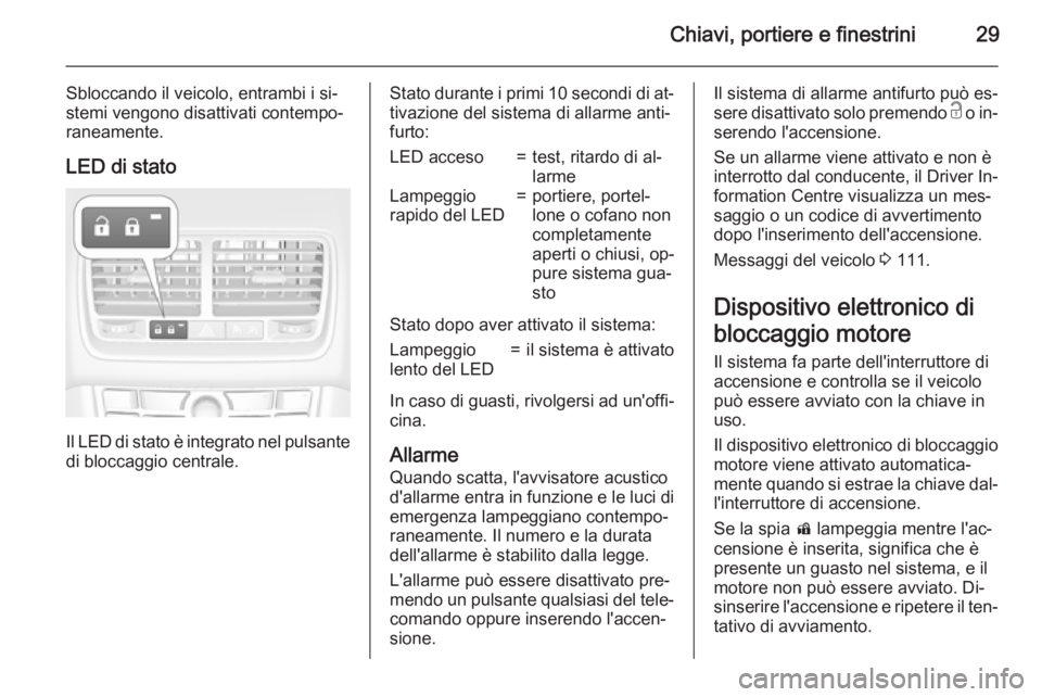 OPEL MERIVA 2015.5 Manuale di uso e manutenzione (in Italian) Chiavi, portiere e finestrini29
Sbloccando il veicolo, entrambi i si‐
stemi vengono disattivati contempo‐ raneamente.
LED di stato
Il LED di stato è integrato nel pulsante
di bloccaggio centrale. OPEL MERIVA 2015.5 Manuale di uso e manutenzione (in Italian) Chiavi, portiere e finestrini29
Sbloccando il veicolo, entrambi i si‐
stemi vengono disattivati contempo‐ raneamente.
LED di stato
Il LED di stato è integrato nel pulsante
di bloccaggio centrale.