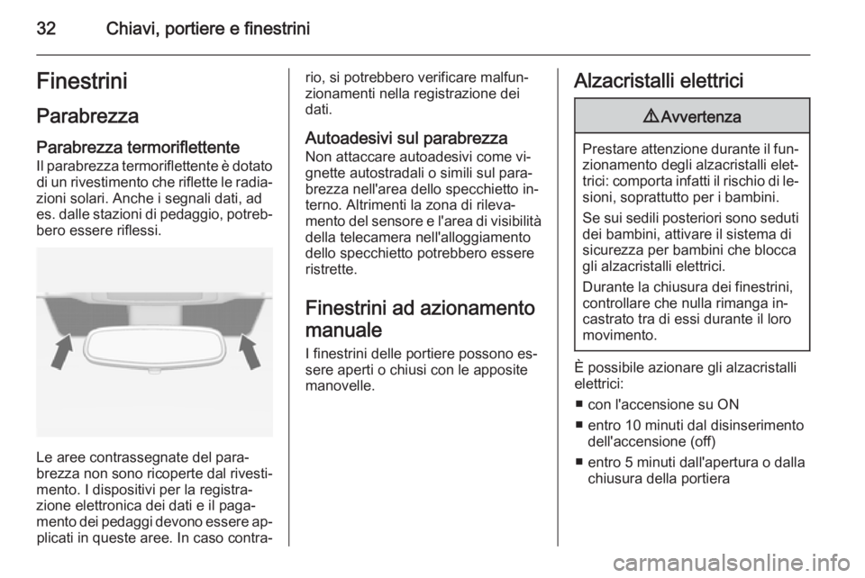 OPEL MERIVA 2015.5  Manuale di uso e manutenzione (in Italian) 32Chiavi, portiere e finestriniFinestrini
Parabrezza
Parabrezza termoriflettente
Il parabrezza termoriflettente è dotato di un rivestimento che riflette le radia‐
zioni solari. Anche i segnali dati