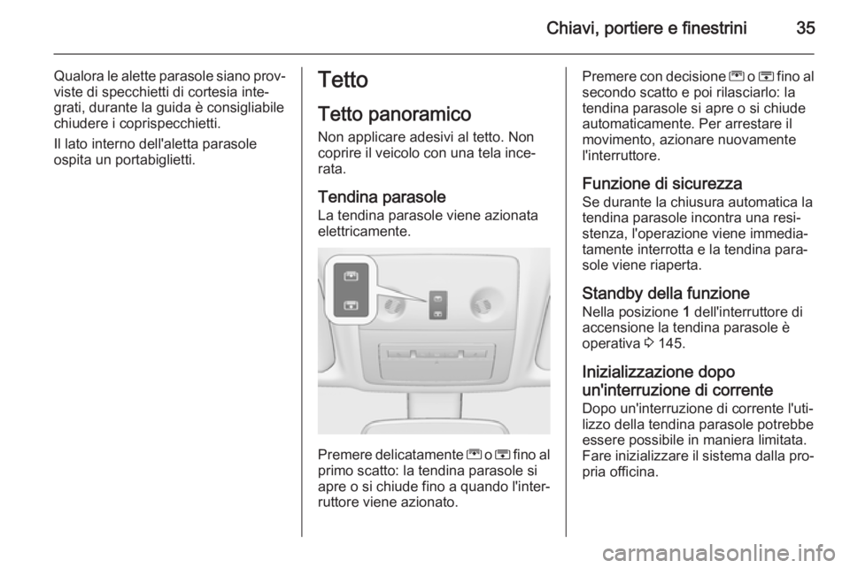 OPEL MERIVA 2015.5 Manuale di uso e manutenzione (in Italian) Chiavi, portiere e finestrini35
Qualora le alette parasole siano prov‐
viste di specchietti di cortesia inte‐
grati, durante la guida è consigliabile chiudere i coprispecchietti.
Il lato interno OPEL MERIVA 2015.5 Manuale di uso e manutenzione (in Italian) Chiavi, portiere e finestrini35
Qualora le alette parasole siano prov‐
viste di specchietti di cortesia inte‐
grati, durante la guida è consigliabile chiudere i coprispecchietti.
Il lato interno
