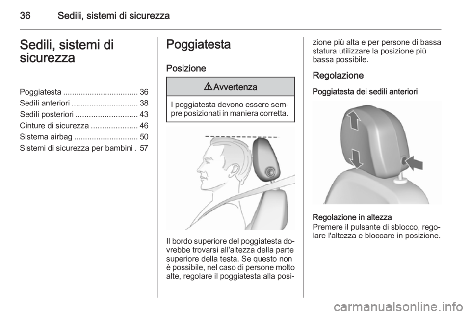 OPEL MERIVA 2015.5  Manuale di uso e manutenzione (in Italian) 36Sedili, sistemi di sicurezzaSedili, sistemi di
sicurezzaPoggiatesta .................................. 36
Sedili anteriori .............................. 38
Sedili posteriori .......................