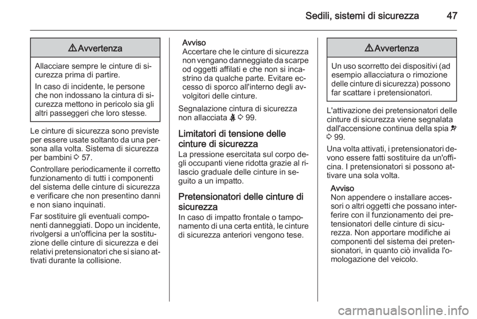 OPEL MERIVA 2015.5  Manuale di uso e manutenzione (in Italian) Sedili, sistemi di sicurezza479Avvertenza
Allacciare sempre le cinture di si‐
curezza prima di partire.
In caso di incidente, le persone
che non indossano la cintura di si‐
curezza mettono in peri