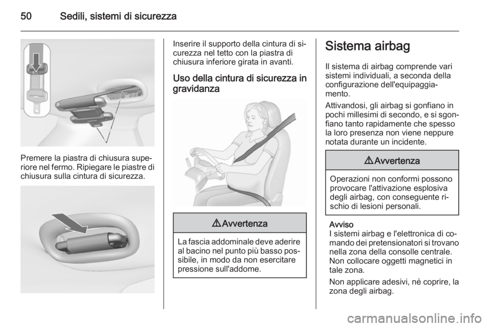 OPEL MERIVA 2015.5  Manuale di uso e manutenzione (in Italian) 50Sedili, sistemi di sicurezza
Premere la piastra di chiusura supe‐
riore nel fermo. Ripiegare le piastre di
chiusura sulla cintura di sicurezza.
Inserire il supporto della cintura di si‐
curezza 
