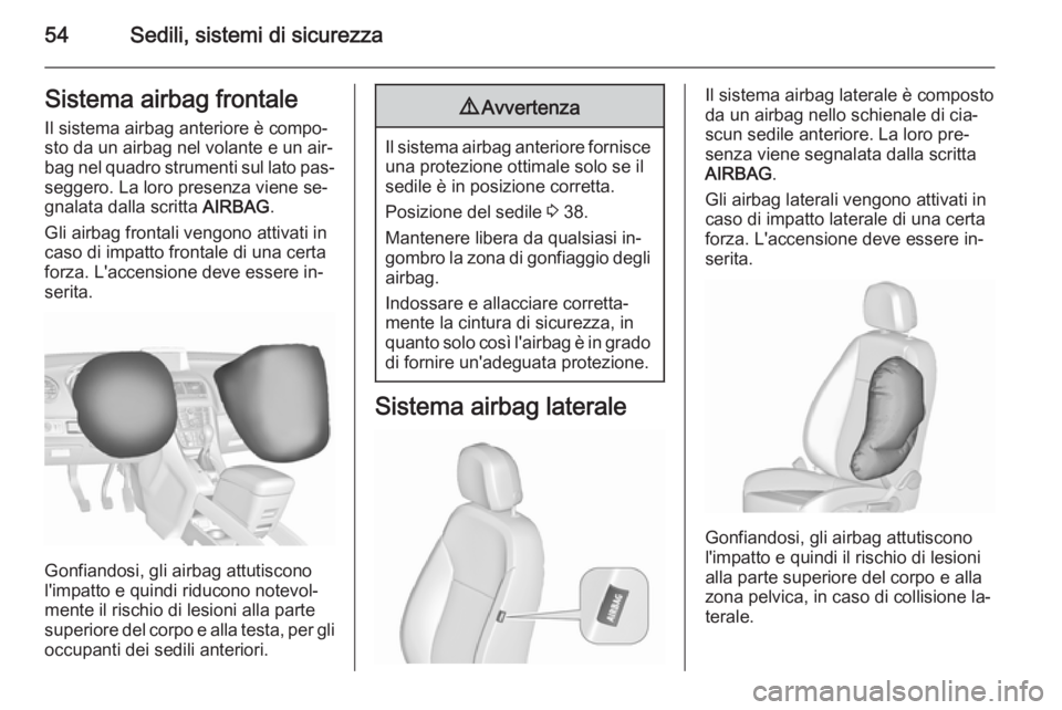 OPEL MERIVA 2015.5 Manuale di uso e manutenzione (in Italian) 54Sedili, sistemi di sicurezzaSistema airbag frontaleIl sistema airbag anteriore è compo‐
sto da un airbag nel volante e un air‐
bag nel quadro strumenti sul lato pas‐
seggero. La loro presenza OPEL MERIVA 2015.5 Manuale di uso e manutenzione (in Italian) 54Sedili, sistemi di sicurezzaSistema airbag frontaleIl sistema airbag anteriore è compo‐
sto da un airbag nel volante e un air‐
bag nel quadro strumenti sul lato pas‐
seggero. La loro presenza