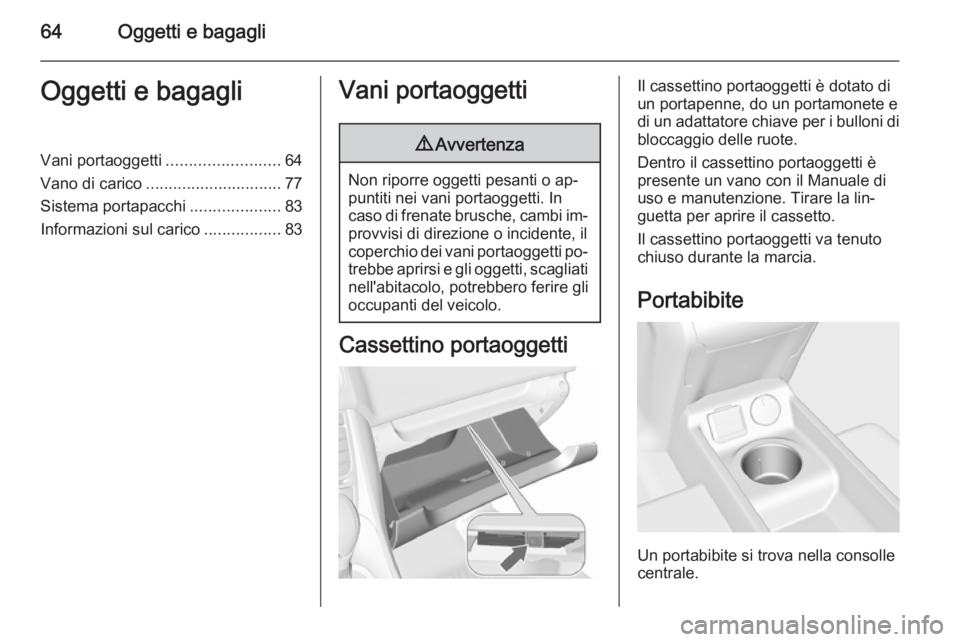 OPEL MERIVA 2015.5  Manuale di uso e manutenzione (in Italian) 64Oggetti e bagagliOggetti e bagagliVani portaoggetti.........................64
Vano di carico .............................. 77
Sistema portapacchi ....................83
Informazioni sul carico ...
