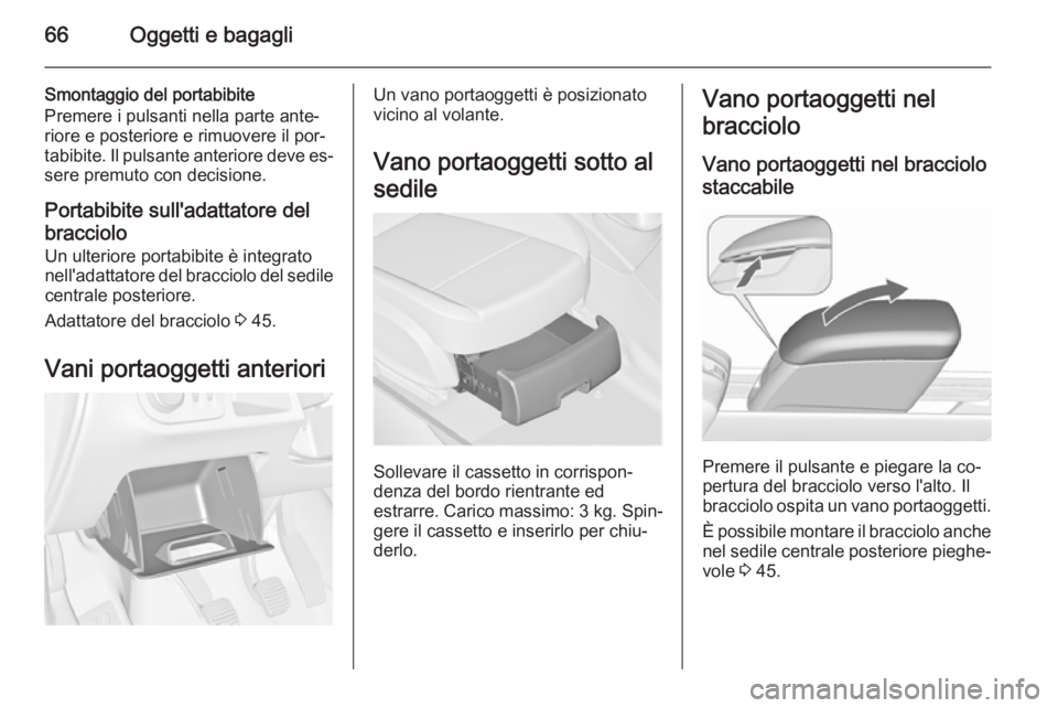 OPEL MERIVA 2015.5  Manuale di uso e manutenzione (in Italian) 66Oggetti e bagagli
Smontaggio del portabibite
Premere i pulsanti nella parte ante‐
riore e posteriore e rimuovere il por‐
tabibite. Il pulsante anteriore deve es‐ sere premuto con decisione.
Po