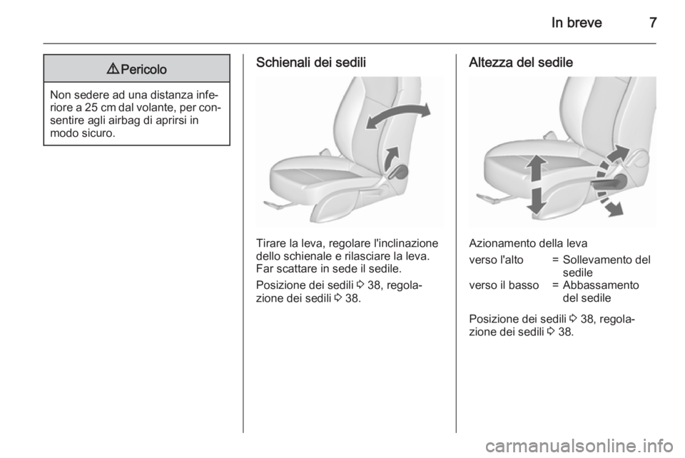 OPEL MERIVA 2015.5  Manuale di uso e manutenzione (in Italian) In breve79Pericolo
Non sedere ad una distanza infe‐
riore a  25 cm dal volante, per con‐
sentire agli airbag di aprirsi in
modo sicuro.
Schienali dei sedili
Tirare la leva, regolare l'inclinaz