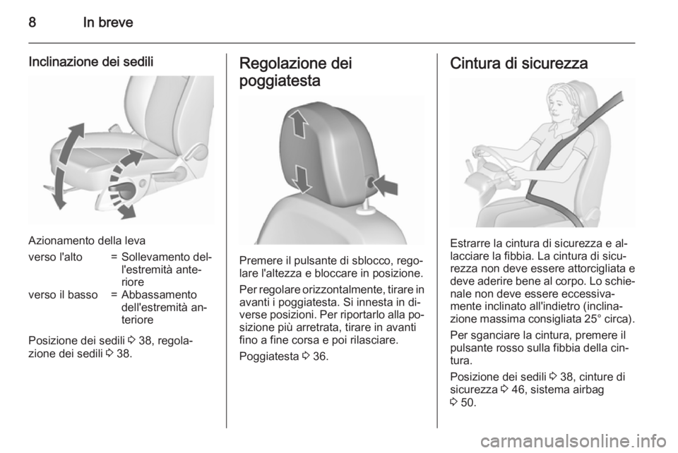 OPEL MERIVA 2015.5  Manuale di uso e manutenzione (in Italian) 8In breve
Inclinazione dei sedili
Azionamento della leva
verso l'alto=Sollevamento del‐
l'estremità ante‐
rioreverso il basso=Abbassamento
dell'estremità an‐
teriore
Posizione dei 