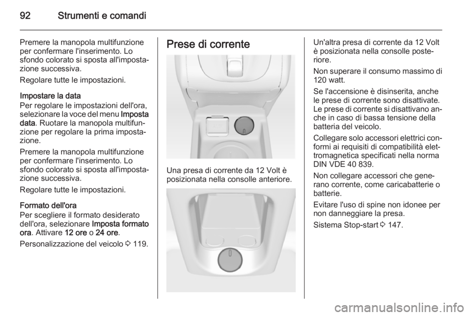 OPEL MERIVA 2015.5 Manuale di uso e manutenzione (in Italian) 92Strumenti e comandi
Premere la manopola multifunzione
per confermare l'inserimento. Lo
sfondo colorato si sposta all'imposta‐
zione successiva.
Regolare tutte le impostazioni.
Impostare la OPEL MERIVA 2015.5 Manuale di uso e manutenzione (in Italian) 92Strumenti e comandi
Premere la manopola multifunzione
per confermare l'inserimento. Lo
sfondo colorato si sposta all'imposta‐
zione successiva.
Regolare tutte le impostazioni.
Impostare la