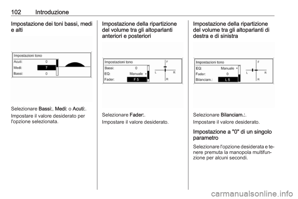 OPEL MERIVA 2016 Manuale del sistema Infotainment (in Italian) 102IntroduzioneImpostazione dei toni bassi, medie alti
Selezionare Bassi:, Medi: o Acuti: .
Impostare il valore desiderato per
l'opzione selezionata.
Impostazione della ripartizione
del volume t OPEL MERIVA 2016 Manuale del sistema Infotainment (in Italian) 102IntroduzioneImpostazione dei toni bassi, medie alti
Selezionare Bassi:, Medi: o Acuti: .
Impostare il valore desiderato per
l'opzione selezionata.
Impostazione della ripartizione
del volume t