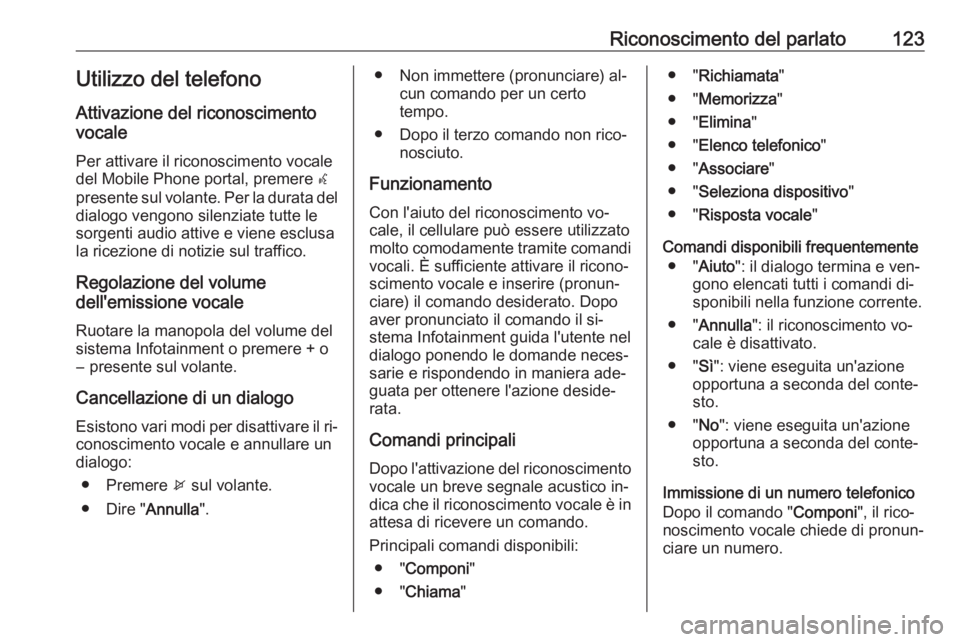 OPEL MERIVA 2016 Manuale del sistema Infotainment (in Italian) Riconoscimento del parlato123Utilizzo del telefono
Attivazione del riconoscimento
vocale
Per attivare il riconoscimento vocale
del Mobile Phone portal, premere w
presente sul volante. Per la durata d OPEL MERIVA 2016 Manuale del sistema Infotainment (in Italian) Riconoscimento del parlato123Utilizzo del telefono
Attivazione del riconoscimento
vocale
Per attivare il riconoscimento vocale
del Mobile Phone portal, premere w
presente sul volante. Per la durata d