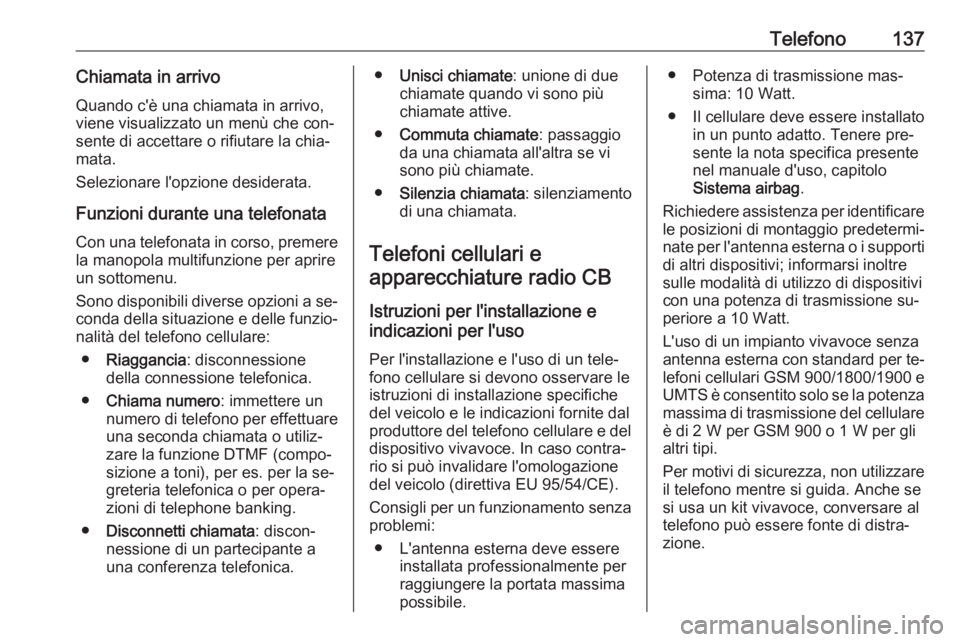 OPEL MERIVA 2016  Manuale del sistema Infotainment (in Italian) Telefono137Chiamata in arrivoQuando c'è una chiamata in arrivo,
viene visualizzato un menù che con‐
sente di accettare o rifiutare la chia‐
mata.
Selezionare l'opzione desiderata.
Funzio