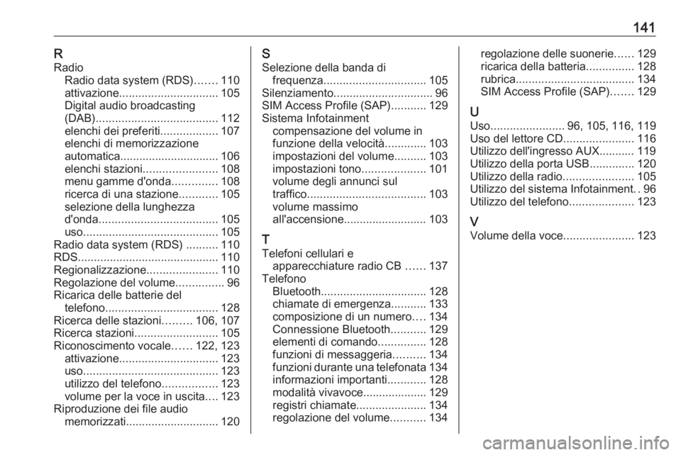 OPEL MERIVA 2016 Manuale del sistema Infotainment (in Italian) 141RRadio Radio data system (RDS) .......110
attivazione ............................... 105
Digital audio broadcasting
(DAB) ...................................... 112
elenchi dei preferiti ......... OPEL MERIVA 2016 Manuale del sistema Infotainment (in Italian) 141RRadio Radio data system (RDS) .......110
attivazione ............................... 105
Digital audio broadcasting
(DAB) ...................................... 112
elenchi dei preferiti .........